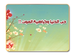 حب الدنيا وكراهية الموت !!